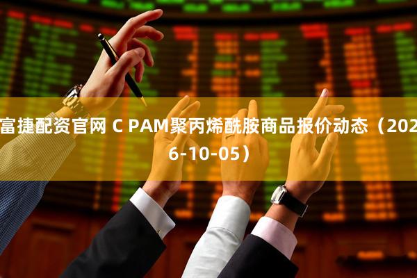 富捷配资官网 C PAM聚丙烯酰胺商品报价动态(2026-10-05)